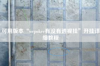 可用版本“wepoker有没有透视挂”开挂详细教程