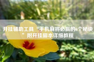 开挂辅助工具“手机麻将必赢的6个秘诀	”附开挂脚本详细教程