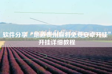 软件分享“地道贵州麻将免费安卓开挂”开挂详细教程