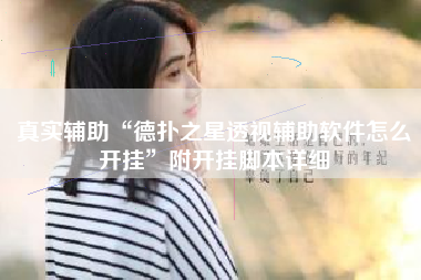 真实辅助“德扑之星透视辅助软件怎么开挂”附开挂脚本详细