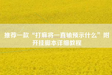 推荐一款“打麻将一直输预示什么	”附开挂脚本详细教程