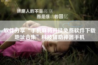 软件分享“手机麻将开挂免费软件下载地址合集	”科技辅助神器手机