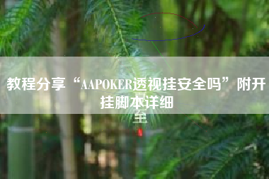 教程分享“AAPOKER透视挂安全吗”附开挂脚本详细