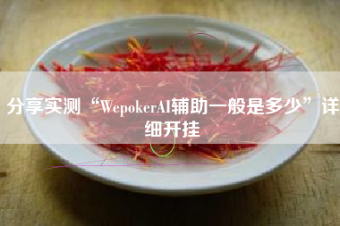 分享实测“WepokerAI辅助一般是多少”详细开挂