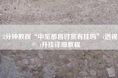 3分钟教程“中至都昌讨赏有挂吗	”(透视)开挂详细教程